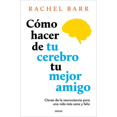 Cómo Hacer De Tu Cerebro Tu Mejor Amigo