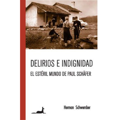 Delirios E Indignidad El Esteril Mundo De Paul Schäfer