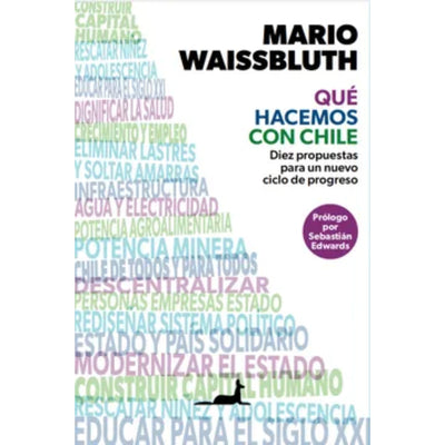Que Hacemos Con Chile. Diez Propuestas Para Un Nuevo Ciclo De Progreso