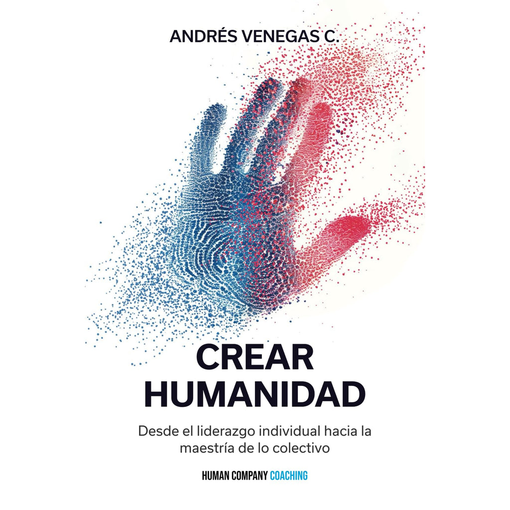 Crear Humanidad: Desde El Liderazgo Individual Hacia La Maestría De Lo Colectivo