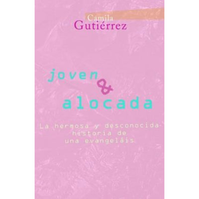 Joven Y Alocada. La Hermosa Y Desconocida Historia De Una Evangelais