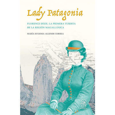 Lady Patagonia. Florence Dixie, La Primera Turista De La Región Magallánica (1879)