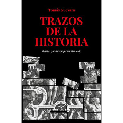 Trazos De La Historia. Relatos Que Dieron Forma Al Mundo