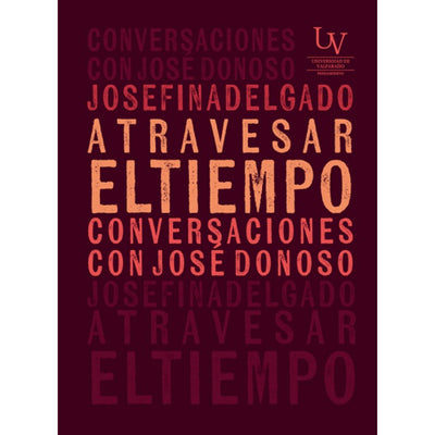 Atravesar El Tiempo. Conversaciones Con José Donoso