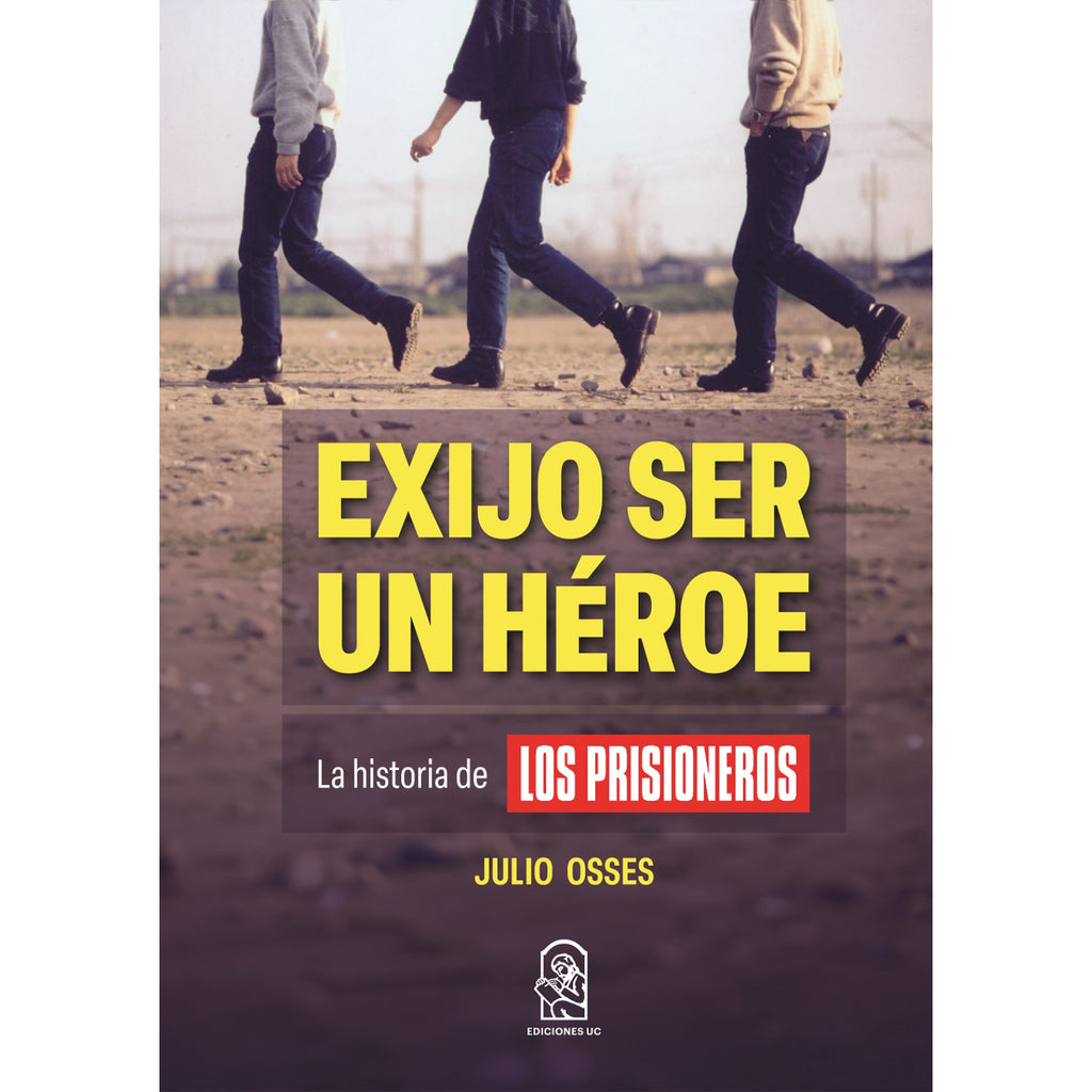 Exijo Ser Un Héroe. La Historia De Los Prisioneros