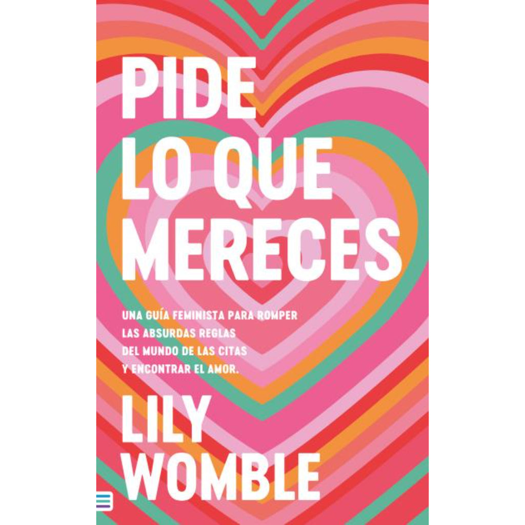 Pide De Lo Que Mereces: Una Guia Feminista Para Romper Las Absurdas Reglas Del Mundo De Las Citas Y Encontrar El Amor