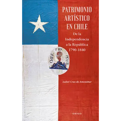 Patrimonio Artistico De Chile. De La Independencia A La Republica 1790