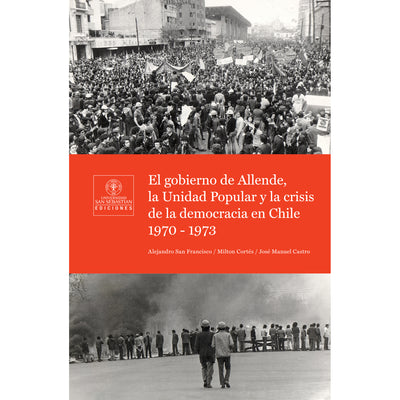 El gobierno de Allende, la Unidad Popular y la crisis de la democracia en Chile 1970-1973